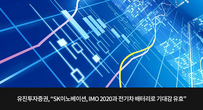 유진투자증권, “SK이노베이션, IMO 2020과 전기차 배터리로 기대감 유효”